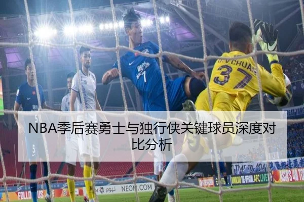 NBA季后赛勇士与独行侠关键球员深度对比分析